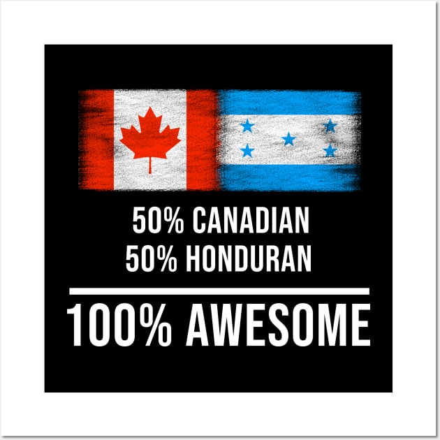 50% Canadian 50% Honduran 100% Awesome - Gift for Honduran Heritage From Honduras Wall Art by Country Flags